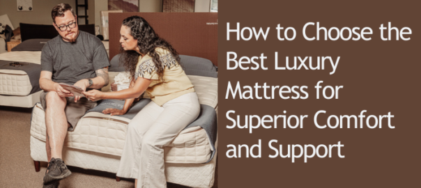 How to Choose the Best Luxury Mattress for Superior Comfort and Support | Houston Natural Mattress